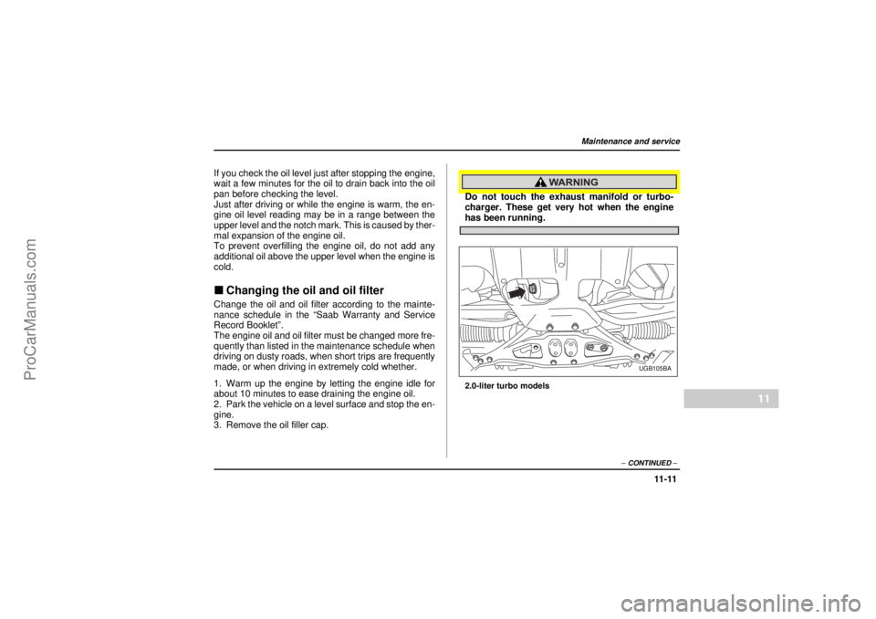 SAAB 9-2X 2005 Owners Manual 11-11
Maintenance and service
– CONTINUED –
11
18 February 2004
If you check the oil level just after stopping the engine,
wait a few minutes for the oil to drain back into the oil
pan before chec SAAB 9-2X 2005 Owners Manual 11-11
Maintenance and service
– CONTINUED –
11
18 February 2004
If you check the oil level just after stopping the engine,
wait a few minutes for the oil to drain back into the oil
pan before chec
