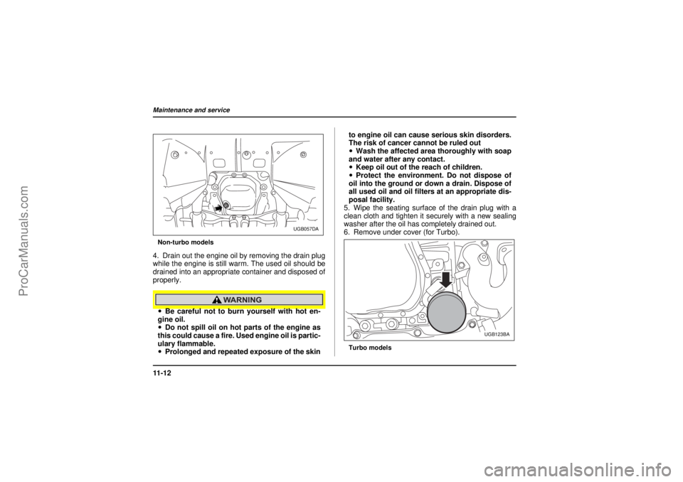 SAAB 9-2X 2005 Owners Manual 11 - 1 2Maintenance and service
26 December 2003
Non-turbo models4. Drain out the engine oil by removing the drain plug
while the engine is still warm. The used oil should be
drained into an appropria SAAB 9-2X 2005 Owners Manual 11 - 1 2Maintenance and service
26 December 2003
Non-turbo models4. Drain out the engine oil by removing the drain plug
while the engine is still warm. The used oil should be
drained into an appropria