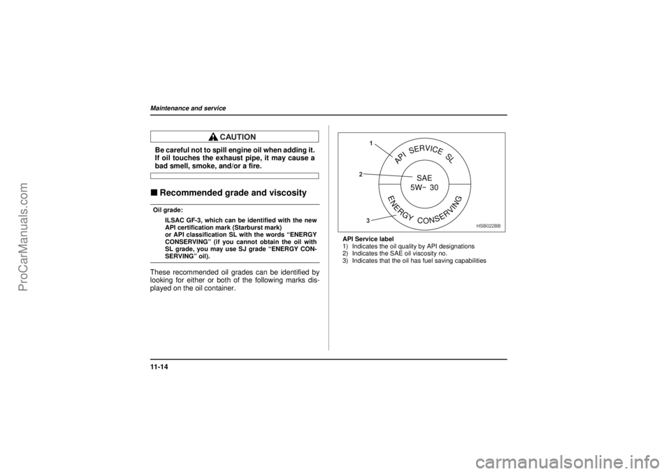 SAAB 9-2X 2005 Owners Manual 11 - 1 4Maintenance and service
26 December 2003
Be careful not to spill engine oil when adding it.
If oil touches the exhaust pipe, it may cause abad smell, smoke, and/or a fire."Recommended grade an SAAB 9-2X 2005 Owners Manual 11 - 1 4Maintenance and service
26 December 2003
Be careful not to spill engine oil when adding it.
If oil touches the exhaust pipe, it may cause abad smell, smoke, and/or a fire."Recommended grade an