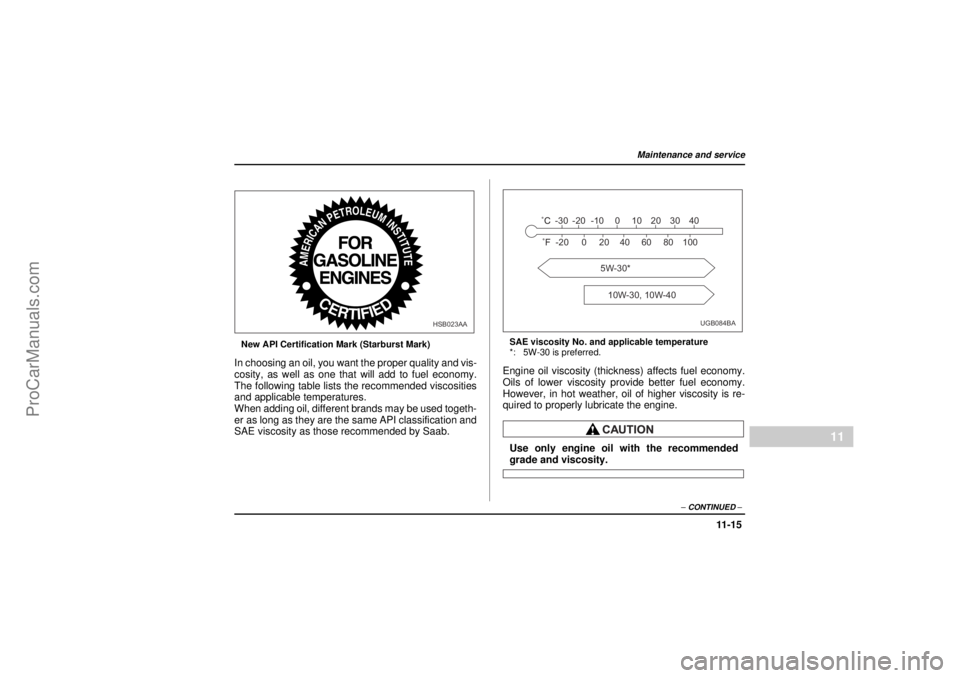SAAB 9-2X 2005 Owners Manual 11 -1 5
Maintenance and service
– CONTINUED –
11
26 December 2003
New API Certification Mark (Starburst Mark)In choosing an oil, you want the proper quality and vis-
cosity, as well as one that wi SAAB 9-2X 2005 Owners Manual 11 -1 5
Maintenance and service
– CONTINUED –
11
26 December 2003
New API Certification Mark (Starburst Mark)In choosing an oil, you want the proper quality and vis-
cosity, as well as one that wi
