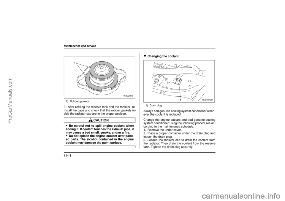 SAAB 9-2X 2005 Owners Manual 11 - 1 8Maintenance and service
18 February 2004
1) Rubber gaskets3. After refilling the reserve tank and the radiator, re-
install the caps and check that the rubber gaskets in-
side the radiator cap SAAB 9-2X 2005 Owners Manual 11 - 1 8Maintenance and service
18 February 2004
1) Rubber gaskets3. After refilling the reserve tank and the radiator, re-
install the caps and check that the rubber gaskets in-
side the radiator cap