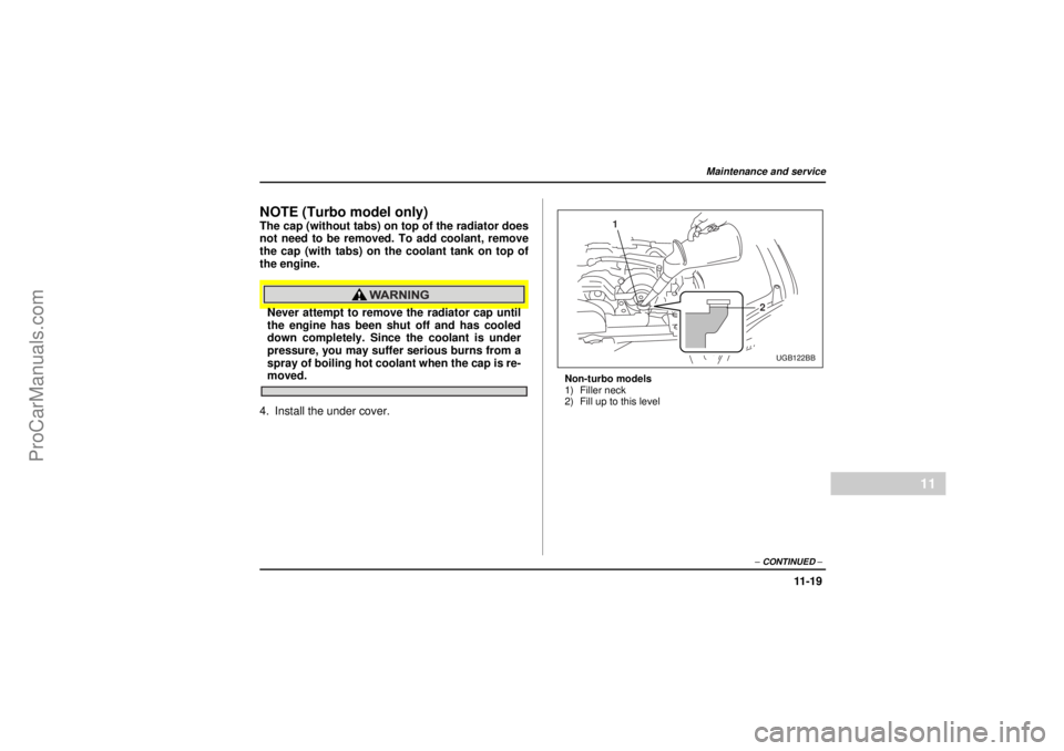 SAAB 9-2X 2005 Owners Manual 11 -1 9
Maintenance and service
– CONTINUED –
11
26 December 2003
NOTE (Turbo model only)The cap (without tabs) on top of the radiator does
not need to be removed. To add coolant, remove
the cap ( SAAB 9-2X 2005 Owners Manual 11 -1 9
Maintenance and service
– CONTINUED –
11
26 December 2003
NOTE (Turbo model only)The cap (without tabs) on top of the radiator does
not need to be removed. To add coolant, remove
the cap (