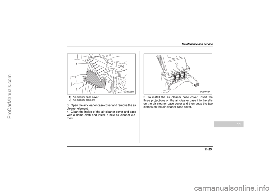 SAAB 9-2X 2005 Owners Manual 11 -2 5
Maintenance and service
– CONTINUED –
11
26 December 2003
1) Air cleaner case cover
2) Air cleaner element3. Open the air cleaner case cover and remove the air
cleaner element.
4. Clean th SAAB 9-2X 2005 Owners Manual 11 -2 5
Maintenance and service
– CONTINUED –
11
26 December 2003
1) Air cleaner case cover
2) Air cleaner element3. Open the air cleaner case cover and remove the air
cleaner element.
4. Clean th