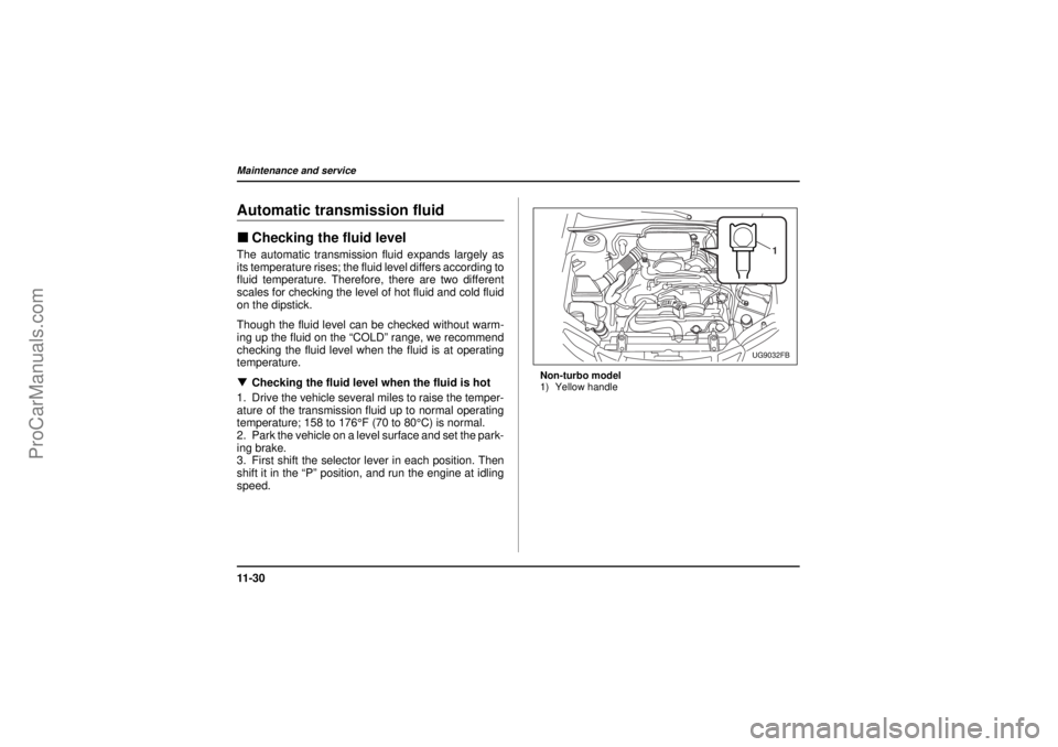 SAAB 9-2X 2005  Owners Manual 11 - 3 0Maintenance and service
26 December 2003
Automatic transmission fluid"Checking the fluid levelThe automatic transmission fluid expands largely as
its temperature rises; the fluid level differs