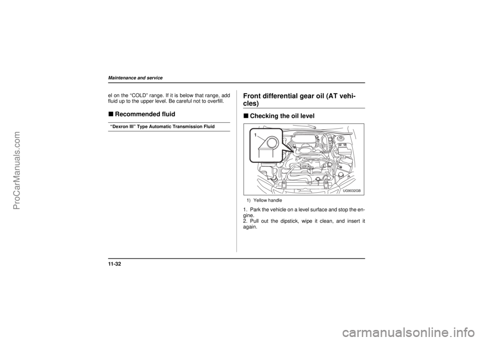 SAAB 9-2X 2005  Owners Manual 11 - 3 2Maintenance and service
26 December 2003
el on the “COLD” range. If it is below that range, add
fluid up to the upper level. Be careful not to overfill."Recommended fluid“Dexron III” T