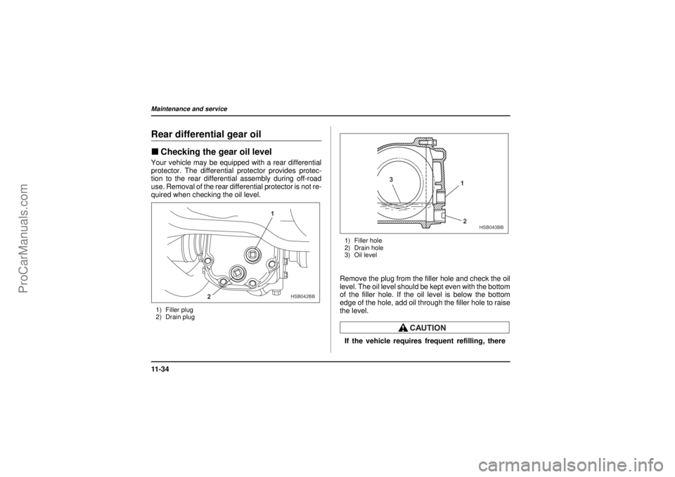 SAAB 9-2X 2005  Owners Manual 11 - 3 4Maintenance and service
26 December 2003
Rear differential gear oil"Checking the gear oil levelYour vehicle may be equipped with a rear differential
protector. The differential protector provi