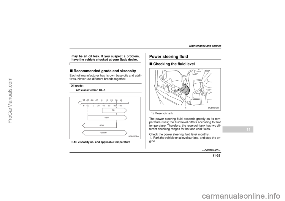 SAAB 9-2X 2005  Owners Manual 11 -3 5
Maintenance and service
– CONTINUED –
11
26 December 2003
may be an oil leak. If you suspect a problem,have the vehicle checked at your Saab dealer."Recommended grade and viscosityEach oil