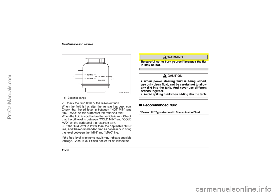 SAAB 9-2X 2005 Owners Manual 11 - 3 6Maintenance and service
26 December 2003
1) Specified range2. Check the fluid level of the reservoir tank.
When the fluid is hot after the vehicle has been run:
Check that the oil level is bet SAAB 9-2X 2005 Owners Manual 11 - 3 6Maintenance and service
26 December 2003
1) Specified range2. Check the fluid level of the reservoir tank.
When the fluid is hot after the vehicle has been run:
Check that the oil level is bet