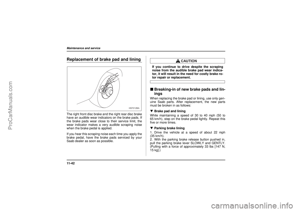 SAAB 9-2X 2005 Owners Manual 11 - 4 2Maintenance and service
18 February 2004
Replacement of brake pad and liningThe right front disc brake and the right rear disc brake
have an audible wear indicators on the brake pads. If
the b SAAB 9-2X 2005 Owners Manual 11 - 4 2Maintenance and service
18 February 2004
Replacement of brake pad and liningThe right front disc brake and the right rear disc brake
have an audible wear indicators on the brake pads. If
the b