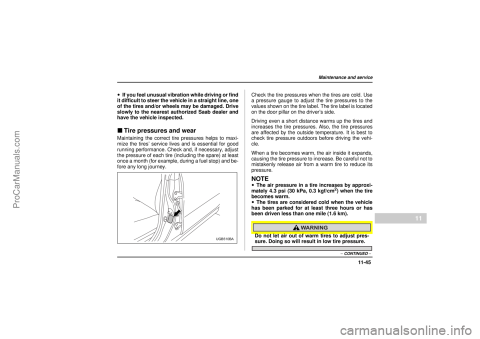 SAAB 9-2X 2005 Owners Manual 11 -4 5
Maintenance and service
– CONTINUED –
11
18 February 2004
!If you feel unusual vibration while driving or find
it difficult to steer the vehicle in a straight line, one
of the tires and/or SAAB 9-2X 2005 Owners Manual 11 -4 5
Maintenance and service
– CONTINUED –
11
18 February 2004
!If you feel unusual vibration while driving or find
it difficult to steer the vehicle in a straight line, one
of the tires and/or