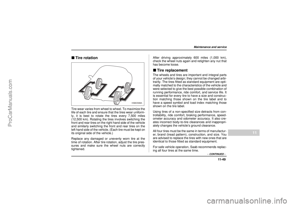SAAB 9-2X 2005 Owners Manual 11 -4 9
Maintenance and service
– CONTINUED –
11
26 December 2003
"Tire rotationTire wear varies from wheel to wheel. To maximize the
life of each tire and ensure that the tires wear uniform-
ly, SAAB 9-2X 2005 Owners Manual 11 -4 9
Maintenance and service
– CONTINUED –
11
26 December 2003
"Tire rotationTire wear varies from wheel to wheel. To maximize the
life of each tire and ensure that the tires wear uniform-
ly,