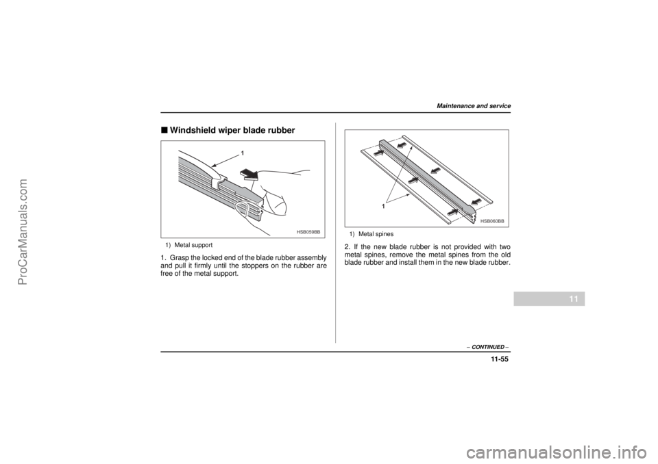 SAAB 9-2X 2005 Owners Manual 11 -5 5
Maintenance and service
– CONTINUED –
11
18 February 2004
"Windshield wiper blade rubber1) Metal support1. Grasp the locked end of the blade rubber assembly
and pull it firmly until the st SAAB 9-2X 2005 Owners Manual 11 -5 5
Maintenance and service
– CONTINUED –
11
18 February 2004
"Windshield wiper blade rubber1) Metal support1. Grasp the locked end of the blade rubber assembly
and pull it firmly until the st