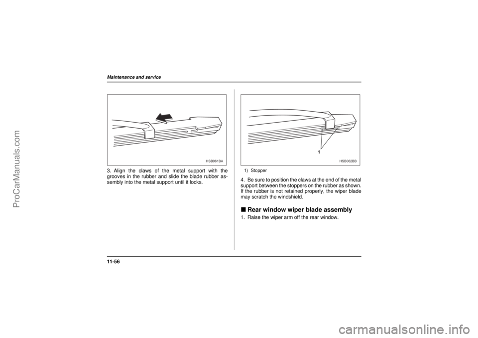 SAAB 9-2X 2005  Owners Manual 11 - 5 6Maintenance and service
18 February 2004
3. Align the claws of the metal support with the
grooves in the rubber and slide the blade rubber as-
sembly into the metal support until it locks.
1) 