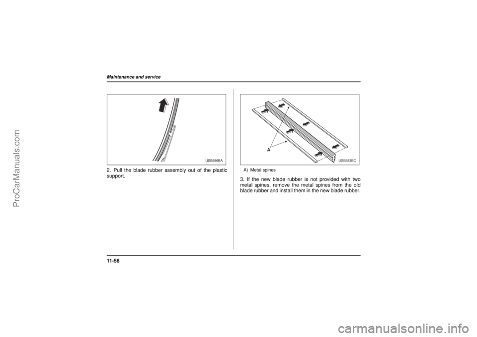 SAAB 9-2X 2005  Owners Manual 11 - 5 8Maintenance and service
18 February 2004
2. Pull the blade rubber assembly out of the plastic
support.
A) Metal spines3. If the new blade rubber is not provided with two
metal spines, remove t