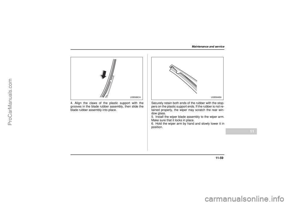 SAAB 9-2X 2005  Owners Manual 11 -5 9
Maintenance and service
– CONTINUED –
11
18 February 2004
4. Align the claws of the plastic support with the
grooves in the blade rubber assembly, then slide the
blade rubber assembly into