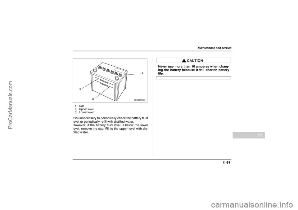 SAAB 9-2X 2005  Owners Manual 11 -6 1
Maintenance and service
– CONTINUED –
11
26 December 2003
1) Cap
2) Upper level
3) Lower levelIt is unnecessary to periodically check the battery fluid
level or periodically refill with di