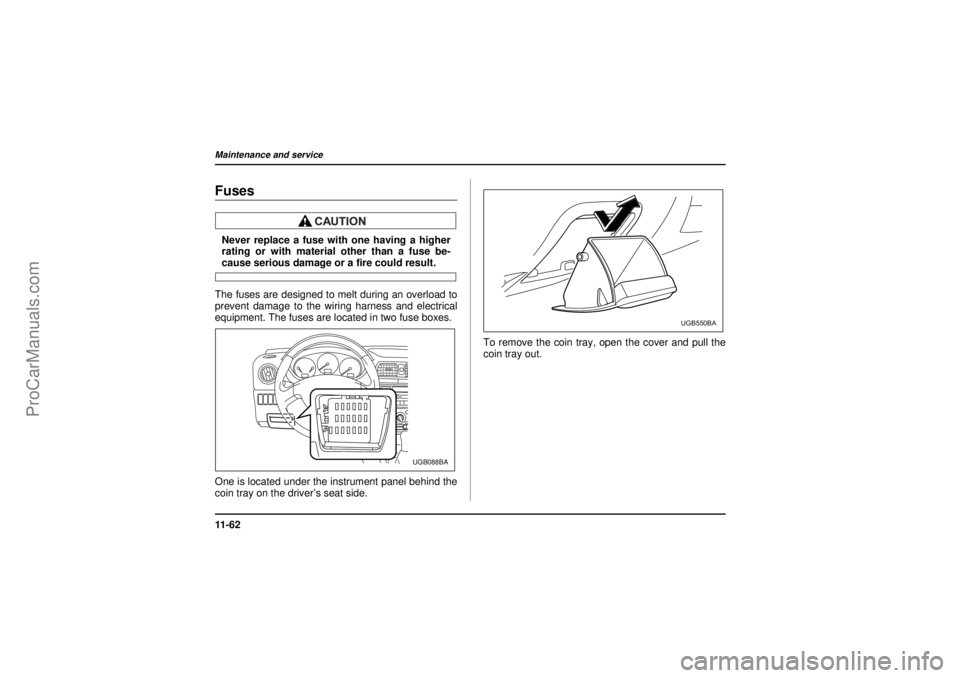 SAAB 9-2X 2005  Owners Manual 11 - 6 2Maintenance and service
26 December 2003
FusesNever replace a fuse with one having a higher
rating or with material other than a fuse be-cause serious damage or a fire could result.
The fuses 