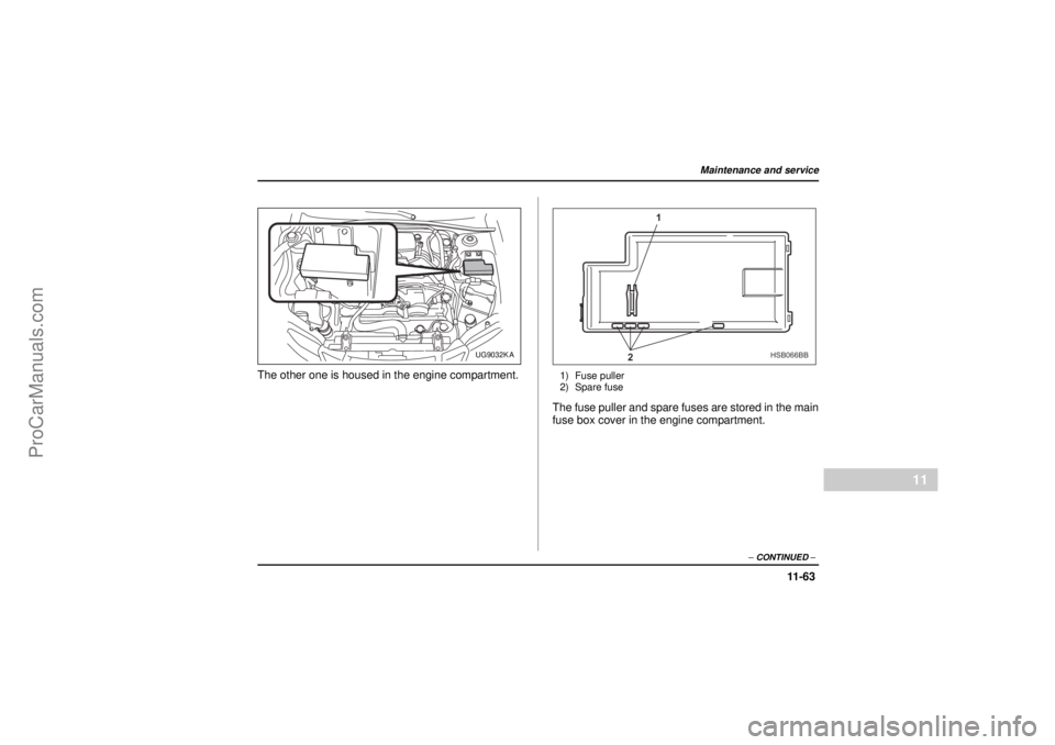 SAAB 9-2X 2005  Owners Manual 11 -6 3
Maintenance and service
– CONTINUED –
11
26 December 2003
The other one is housed in the engine compartment.
1) Fuse puller
2) Spare fuseThe fuse puller and spare fuses are stored in the m