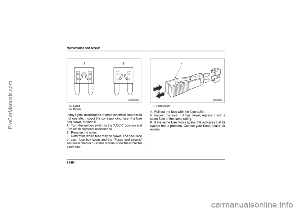 SAAB 9-2X 2005  Owners Manual 11 - 6 4Maintenance and service
26 December 2003
A) Good
B) BlownIf any lights, accessories or other electrical controls do
not operate, inspect the corresponding fuse. If a fuse
has blown, replace it