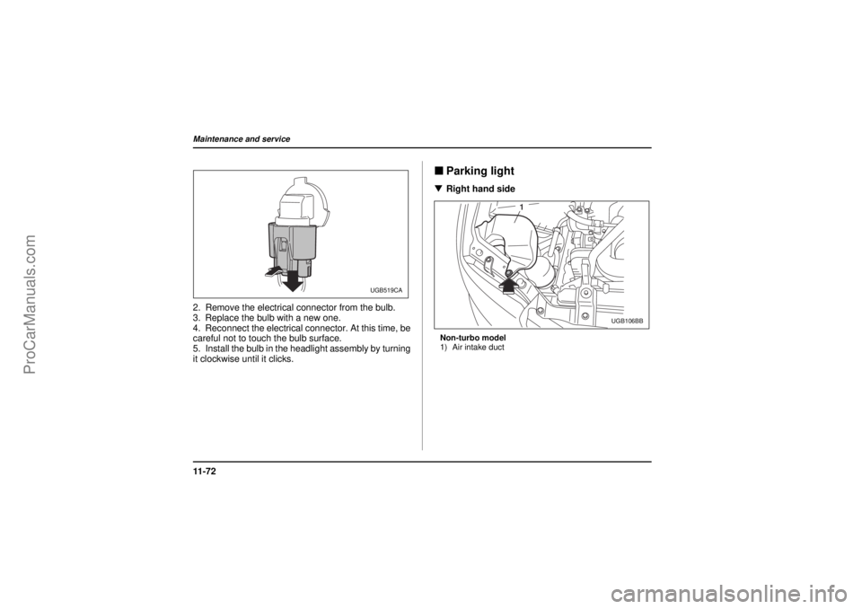 SAAB 9-2X 2005  Owners Manual 11 - 7 2Maintenance and service
26 December 2003
2. Remove the electrical connector from the bulb.
3. Replace the bulb with a new one.
4. Reconnect the electrical connector. At this time, be
careful n