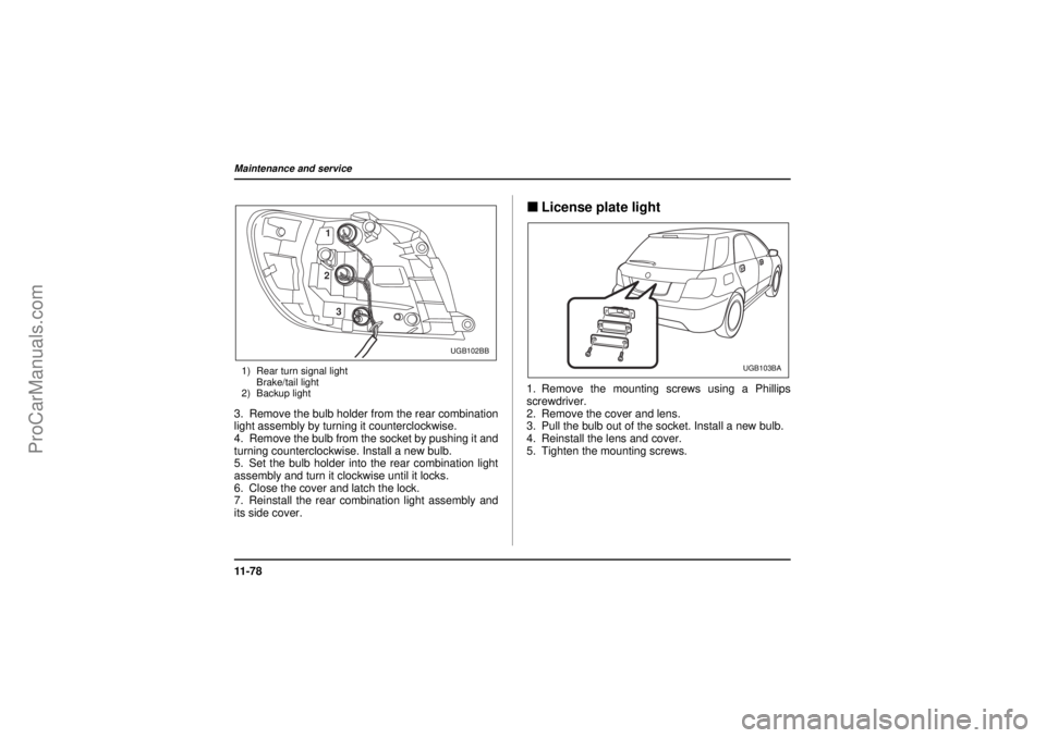 SAAB 9-2X 2005  Owners Manual 11 - 7 8Maintenance and service
18 February 2004
1) Rear turn signal light
Brake/tail light
2) Backup light3. Remove the bulb holder from the rear combination
light assembly by turning it counterclock