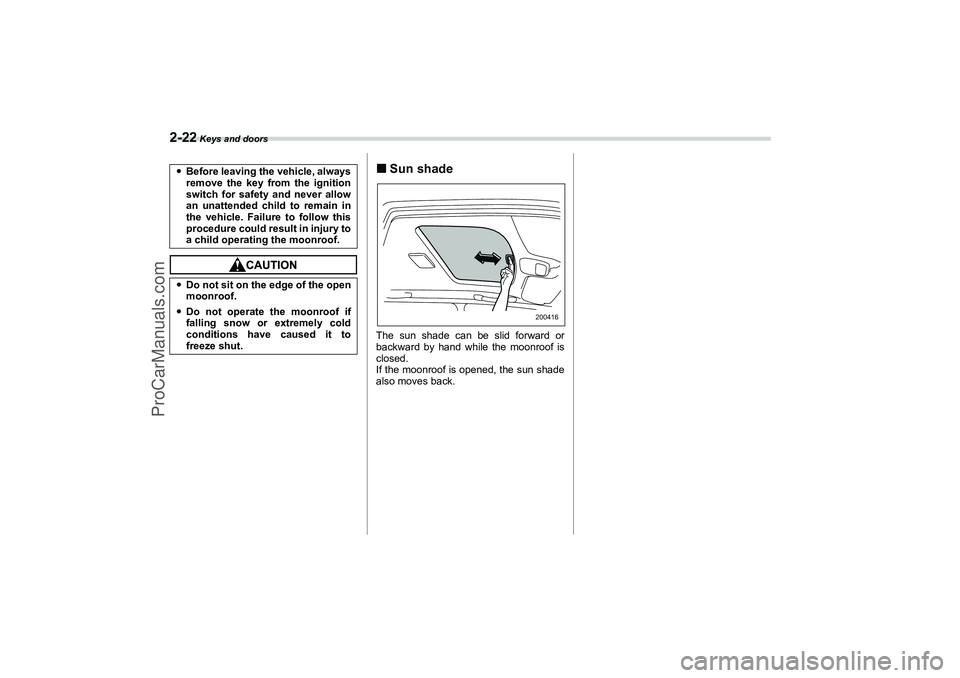 SAAB 9-2X 2006  Owners Manual 2-22
 Keys and doors
Sun shadeThe sun shade can be slid forward or
backward by hand while the moonroof is
closed.
If the moonroof is opened, the sun shade
also moves back. Before leaving the vehicle