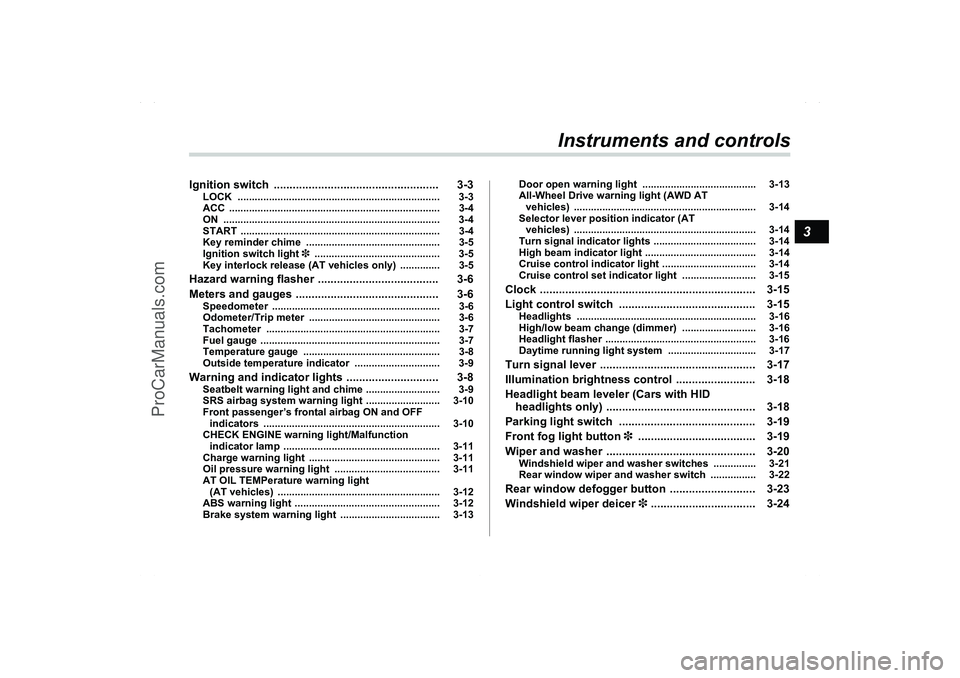 SAAB 9-2X 2006  Owners Manual 13
Instruments and controls
Ignition switch  .................................................... 3-3
LOCK ....................................................................... 3-3
ACC .............