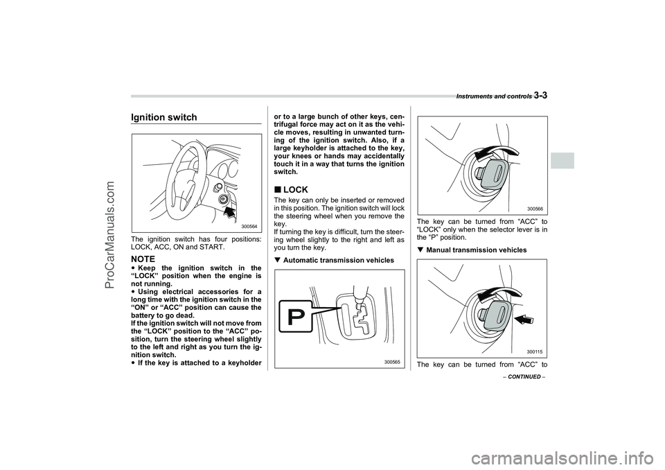 SAAB 9-2X 2006  Owners Manual Instruments and controls 
3-3
3
– CONTINUED –
Instruments and controls
Ignition switchThe ignition switch has four positions:
LOCK, ACC, ON and START.NOTEKeep the ignition switch in the
“LOCK