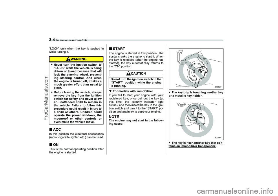 SAAB 9-2X 2006  Owners Manual 3-4
 Instruments and controls
“LOCK” only when the key is pushed in
while turning it.ACCIn this position the electrical accessories
(radio, cigarette lighter, etc.) can be used.ONThis is the nor