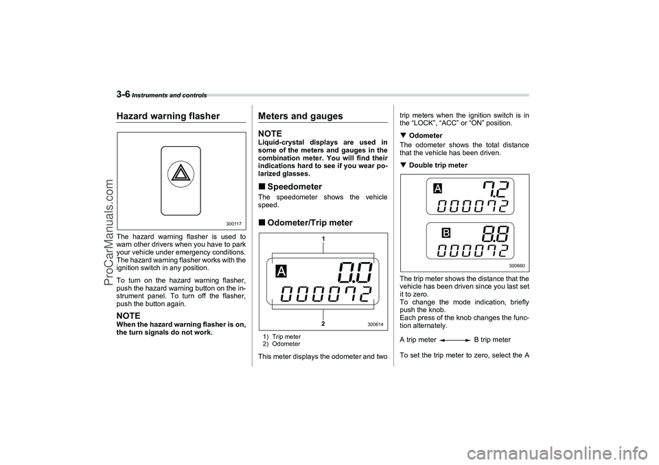 SAAB 9-2X 2006  Owners Manual 3-6
 Instruments and controls
Hazard warning flasherThe hazard warning flasher is used to
warn other drivers when you have to park
your vehicle under emergency conditions.
The hazard warning flasher w