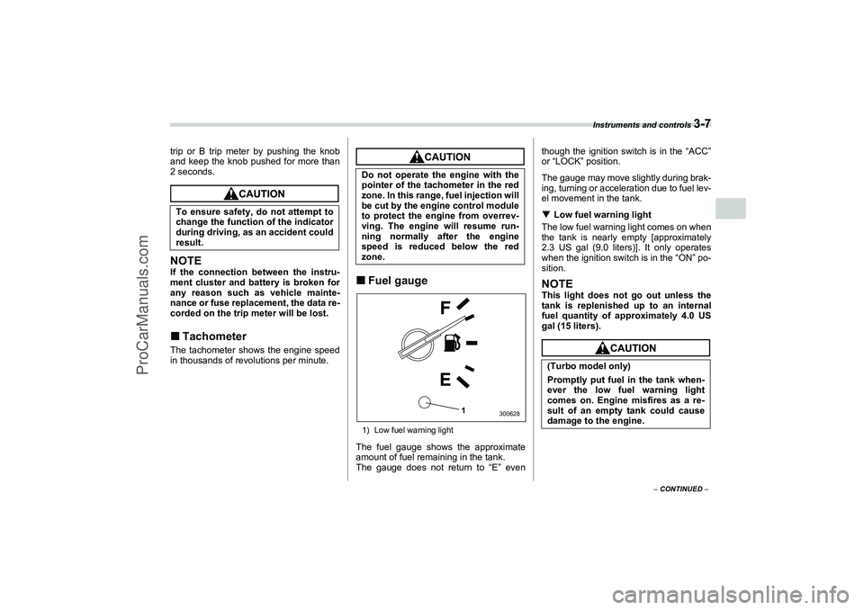 SAAB 9-2X 2006  Owners Manual Instruments and controls 
3-7
3
– CONTINUED –
trip or B trip meter by pushing the knob
and keep the knob pushed for more than
2 seconds.NOTEIf the connection between the instru-
ment cluster and b