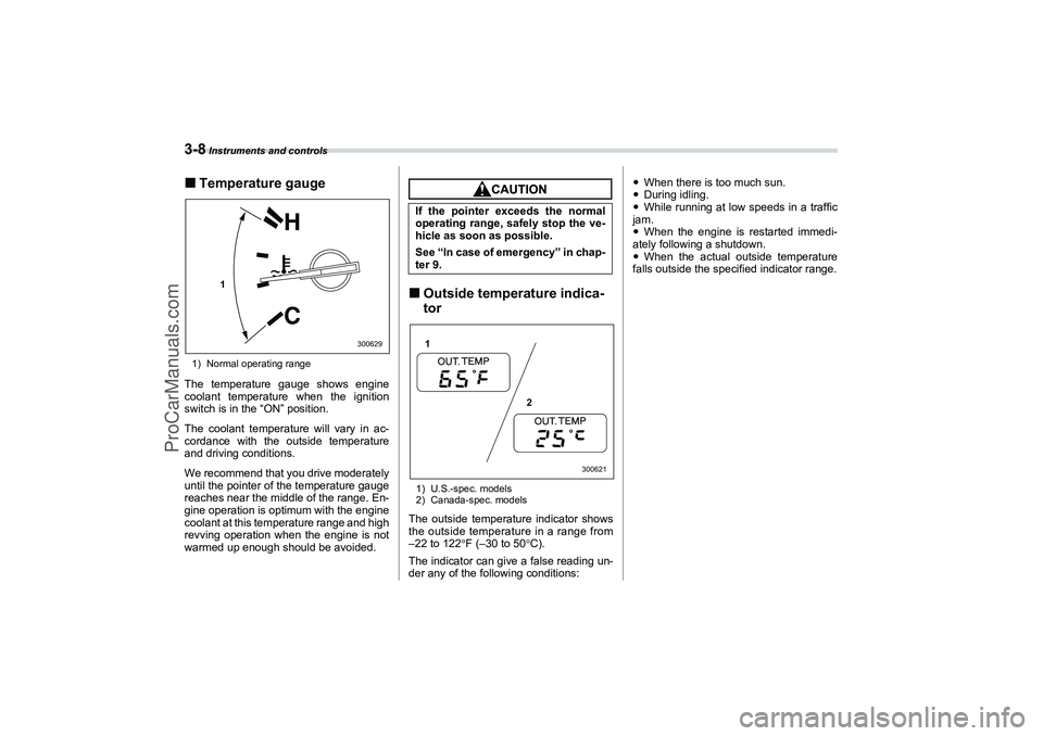 SAAB 9-2X 2006  Owners Manual 3-8
 Instruments and controls
Temperature gauge1) Normal operating rangeThe temperature gauge shows engine
coolant temperature when the ignition
switch is in the “ON” position.
The coolant temper