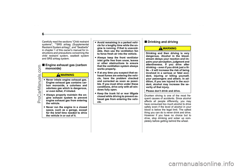 SAAB 9-2X 2006 User Guide 6 Carefully read the sections “Child restraint
systems”, “*SRS airbag (Supplemental
Restraint System airbag)”, and “Seatbelts”
in chapter 1 of this owner’s manual for in-
structions and 