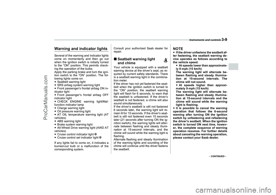 SAAB 9-2X 2006  Owners Manual Instruments and controls 
3-9
3
– CONTINUED –
Warning and indicator lightsSeveral of the warning and indicator lights
come on momentarily and then go out
when the ignition switch is initially turn
