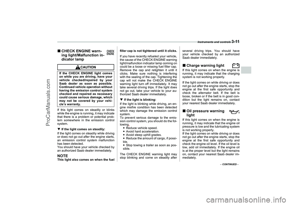 SAAB 9-2X 2006  Owners Manual Instruments and controls 
3-11
3
– CONTINUED –
CHECK ENGINE warn-
ing light/Malfunction in-
dicator lampIf this light comes on steadily or blinks
while the engine is running, it may indicate
that