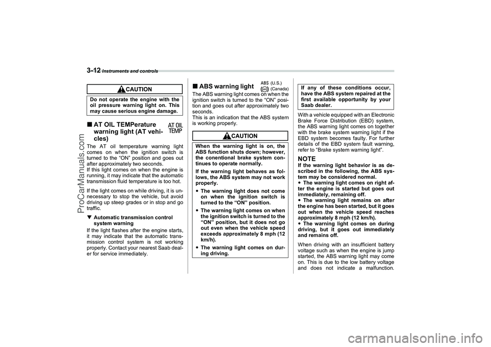 SAAB 9-2X 2006  Owners Manual 3-12
 Instruments and controls
AT OIL TEMPerature 
warning light (AT vehi-
cles)The AT oil temperature warning light
comes on when the ignition switch is
turned to the “ON” position and goes out
