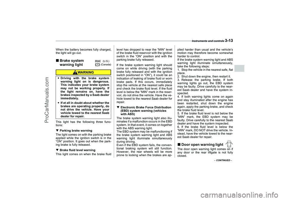 SAAB 9-2X 2006  Owners Manual Instruments and controls 
3-13
3
– CONTINUED –
When the battery becomes fully charged,
the light will go out.Brake system 
warning lightThis light has the following three func-
tions:
Parking br