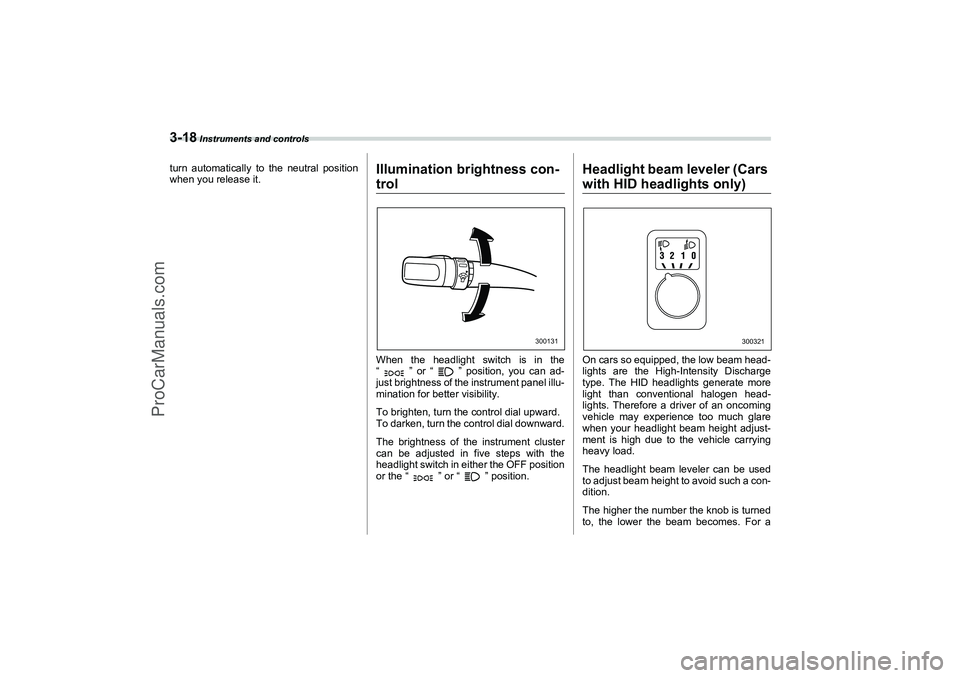 SAAB 9-2X 2006  Owners Manual 3-18
 Instruments and controls
turn automatically to the neutral position
when you release it.
Illumination brightness con-trolWhen the headlight switch is in the
“ ” or “ ” position, you can 