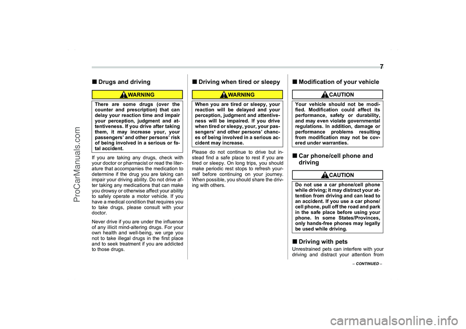 SAAB 9-2X 2006 User Guide  7
– CONTINUED –
Drugs and drivingIf you are taking any drugs, check with
your doctor or pharmacist or read the liter-
ature that accompanies the medication to
determine if the drug you are takin