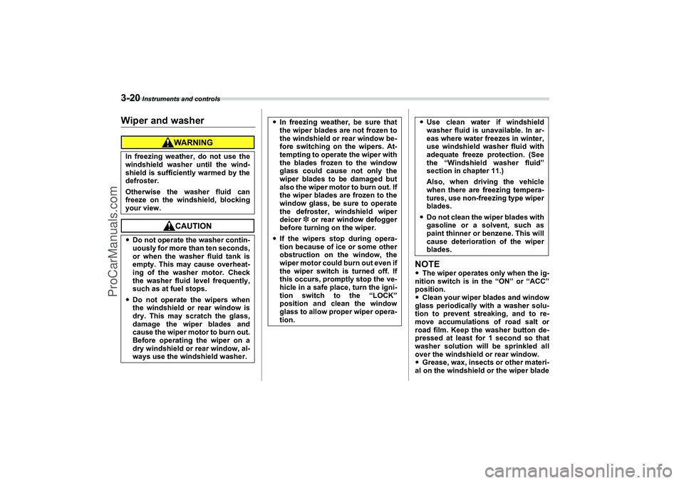 SAAB 9-2X 2006  Owners Manual 3-20
 Instruments and controls
Wiper and washer
NOTEThe wiper operates only when the ig-
nition switch is in the “ON” or “ACC”
position.
Clean your wiper blades and window
glass periodically