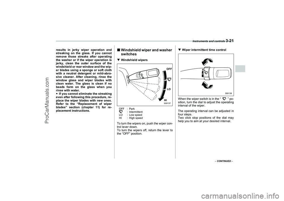 SAAB 9-2X 2006  Owners Manual Instruments and controls 
3-21
3
– CONTINUED –
results in jerky wiper operation and
streaking on the glass. If you cannot
remove those streaks after operating
the washer or if the wiper operation 