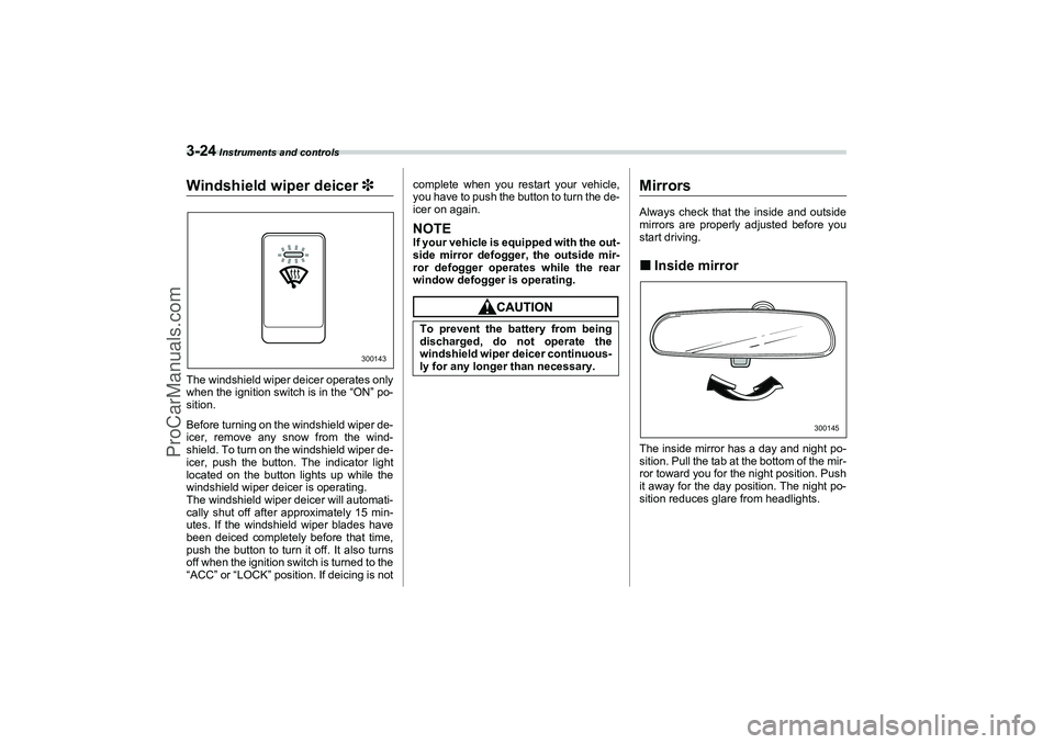 SAAB 9-2X 2006  Owners Manual 3-24
 Instruments and controls
Windshield wiper deicer 3The windshield wiper deicer operates only
when the ignition switch is in the “ON” po-
sition.
Before turning on the windshield wiper de-
ice