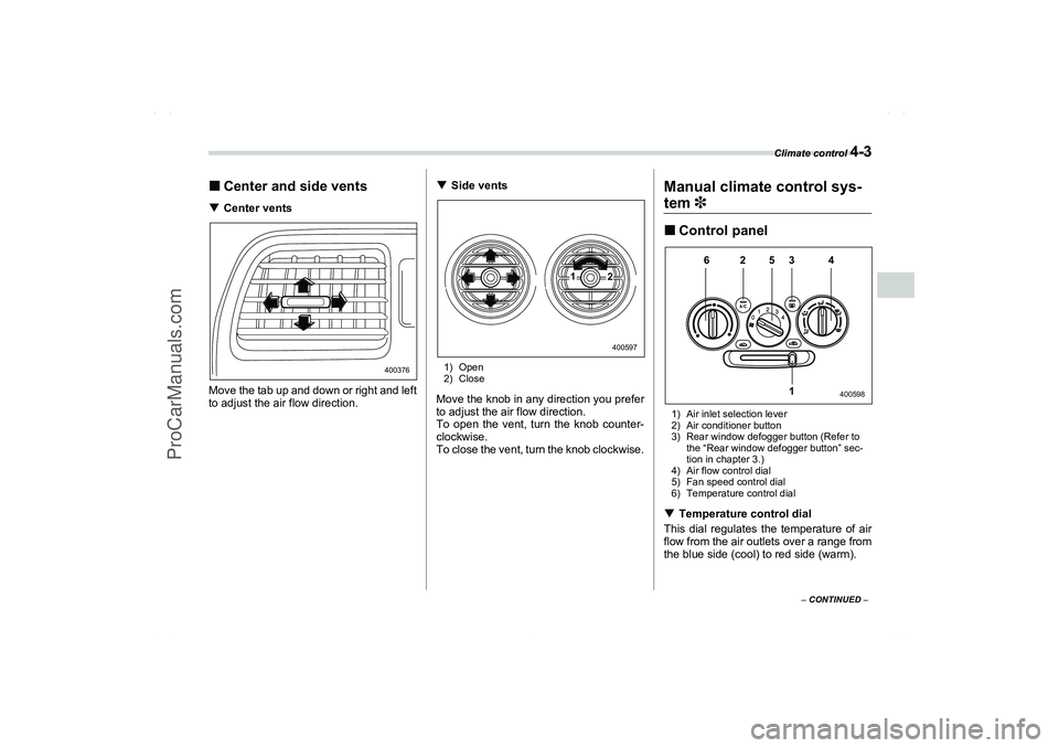 SAAB 9-2X 2006  Owners Manual Climate control 
4-3
4
– CONTINUED –
Center and side ventsCenter vents
Move the tab up and down or right and left
to adjust the air flow direction.Side vents
1) Open
2) CloseMove the knob in an