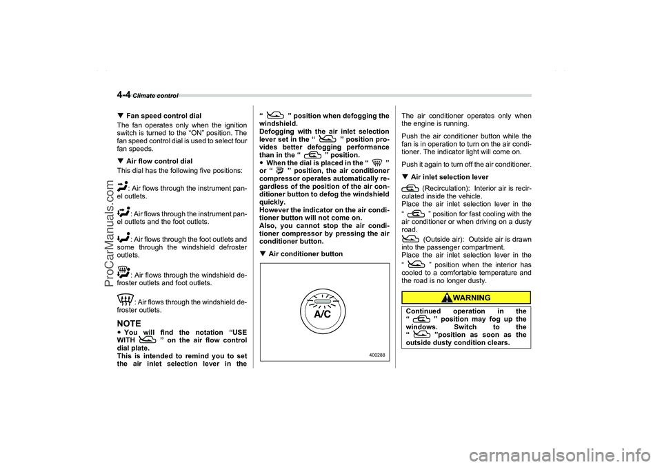 SAAB 9-2X 2006  Owners Manual 4-4
 Climate control
Fan speed control dial
The fan operates only when the ignition
switch is turned to the “ON” position. The
fan speed control dial is used to select four
fan speeds.
Air flow 