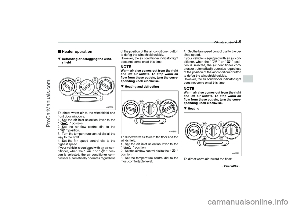 SAAB 9-2X 2006  Owners Manual Climate control 
4-5
4
– CONTINUED –
Heater operationDefrosting or defogging the wind-
shield
To direct warm air to the windshield and
front door windows:
1. Set the air inlet selection lever to