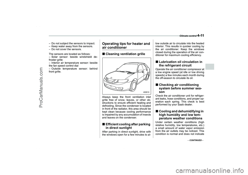 SAAB 9-2X 2006  Owners Manual Climate control 
4-11
4
– CONTINUED –
– Do not subject the sensors to impact.
– Keep water away from the sensors.
– Do not cover the sensors.
The sensors are located as follows:
– Solar se