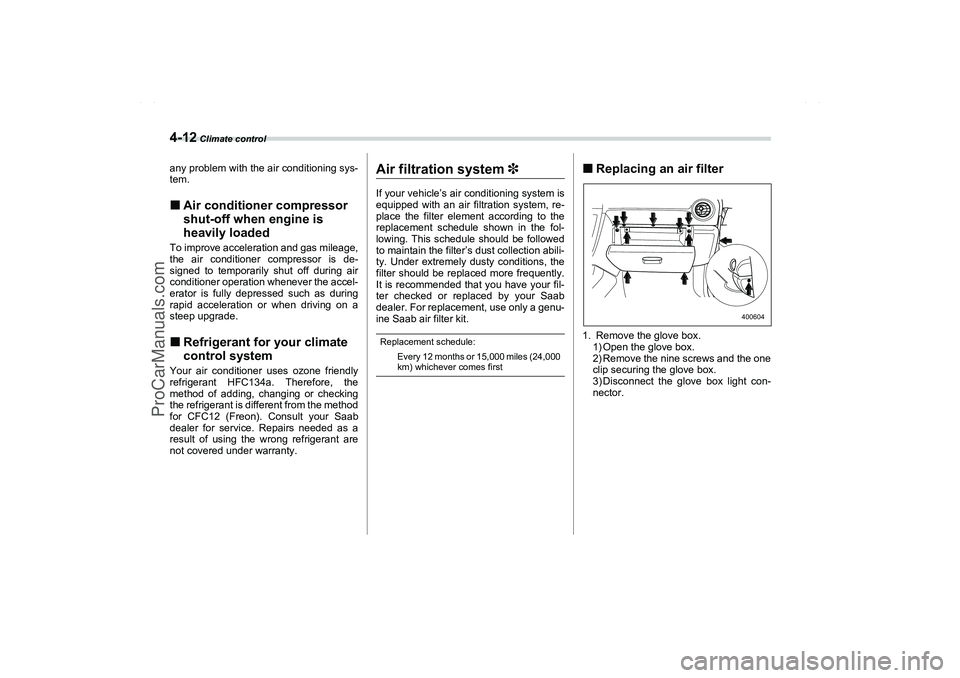 SAAB 9-2X 2006  Owners Manual 4-12
 Climate control
any problem with the air conditioning sys-
tem.Air conditioner compressor 
shut-off when engine is 
heavily loadedTo improve acceleration and gas mileage,
the air conditioner co