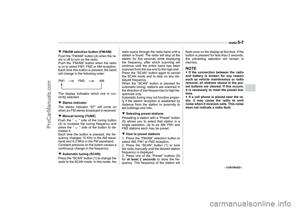 SAAB 9-2X 2006  Owners Manual Audio 
5-7
5
– CONTINUED –
FM/AM selection button (FM/AM)
Push the “FM/AM” button (4) when the ra-
dio is off to turn on the radio.
Push the “FM/AM” button when the radio
is on to select 