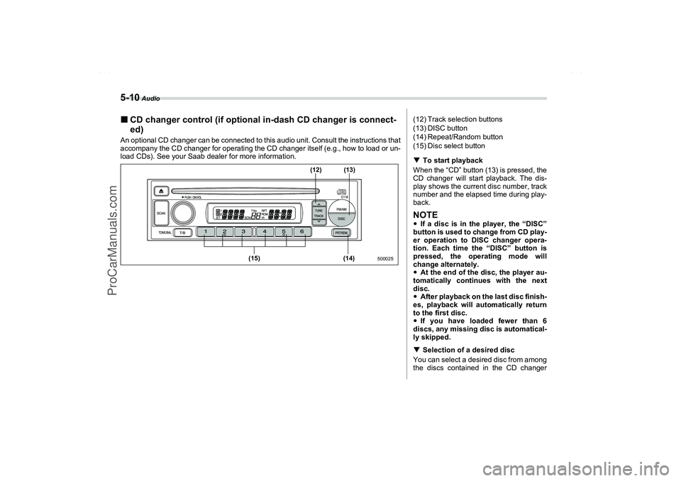SAAB 9-2X 2006  Owners Manual 5-10
 Audio
CD changer control (if optional in-dash CD changer is connect-
ed)An optional CD changer can be connected to this audio unit. Consult the instructions that
accompany the CD changer for op