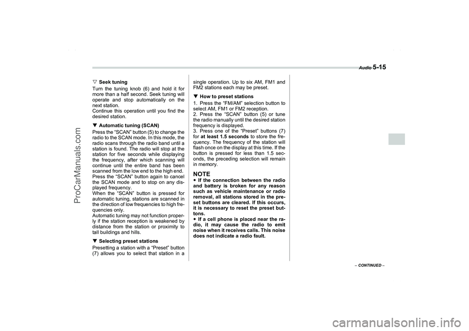 SAAB 9-2X 2006  Owners Manual Audio 
5-15
5
– CONTINUED –
Seek tuning
Turn the tuning knob (6) and hold it for
more than a half second. Seek tuning will
operate and stop automatically on the
next station.
Continue this operat